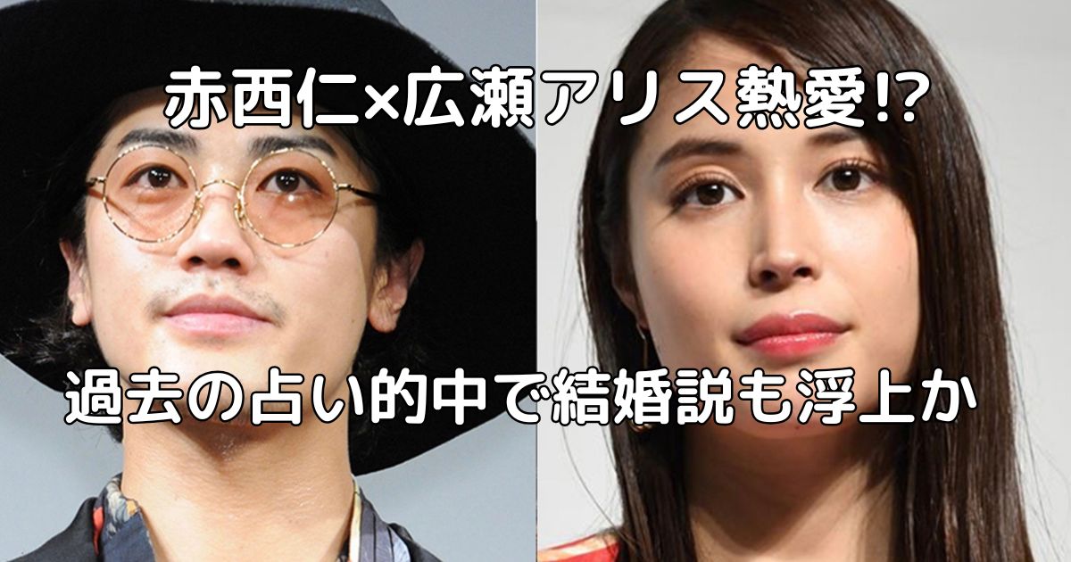 赤西仁×広瀬アリス熱愛!?過去の占い的中で結婚説も浮上か